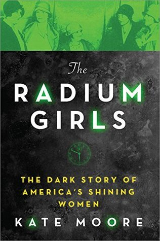 “Radium Girls: The Dark Story of America’s Shining Women” by Kate&nbsp;Moore