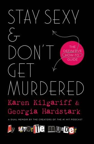 “Stay Sexy & Don’t Get Murdered: The Definitive How-To Guide” by Karen Kilgariff, Georgia&nbsp;Hardstark