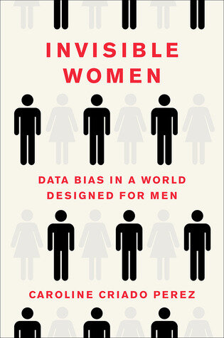 “Invisible Women: Data Bias in a World Designed for Men” by Caroline Criado&nbsp;Perez